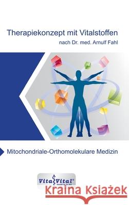 Therapiekonzept mit Vitalstoffen nach Dr.med.Arnulf Fahl: Mitochondriale-Orthomolekulare Medizin Dr Arnulf Fahl 9783347236998