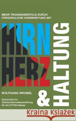 Hirn Herz & Haltung: Systematische Gebrauchshundeausbildung für die EXTRA-Klasse Wrobel, Wolfgang 9783347237278