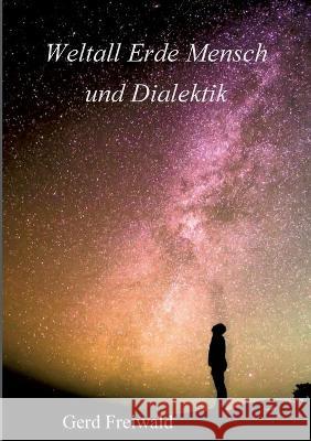 Weltall Erde Mensch und Dialektik Gerd Freiwald 9783347238367