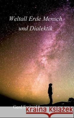 Weltall Erde Mensch und Dialektik Gerd Freiwald 9783347238374