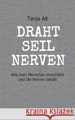 Drahtseilnerven: Wie man Menschen einschätzt und die Nerven behält Alt, Tanja 9783347243422