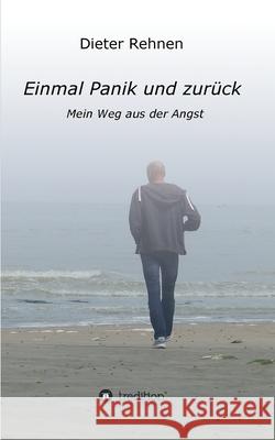 Einmal Panik und zurück: Mein Weg aus der Angst Rehnen, Dieter 9783347246911