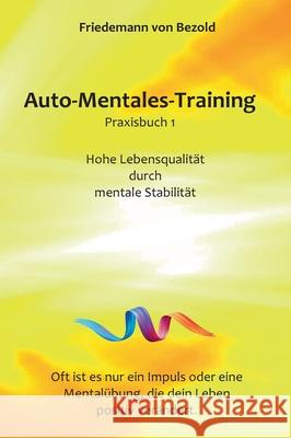 Auto-Mentales-Training Praxisbuch 1: Hohe Lebensqualität durch Steigerung der mentalen Stabilität Von Bezold, Friedemann 9783347248243 Tredition Gmbh