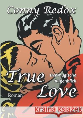 TRUE LOVE - Der magische Augenblick Conny Redox 9783347250321 Tredition Gmbh