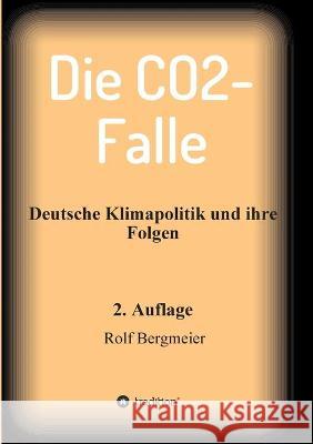 Die CO2-Falle: Deutsche Klimapolitik und ihre Folgen Rolf Bergmeier 9783347251267