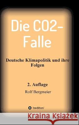 Die CO2-Falle: Deutsche Klimapolitik und ihre Folgen Rolf Bergmeier 9783347251274