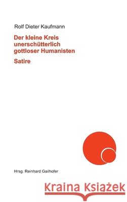 Der kleine Kreis unerschütterlich gottloser Humanisten Kaufmann, Rolf Dieter 9783347253285 Tredition Gmbh