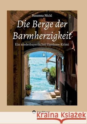 Die Berge der Barmherzigkeit: Ein niederbayerischer Gardasee-Krimi Susanna Nickl 9783347253407