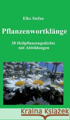 Pflanzenwortklänge: 38 Heilpflanzengedichte mit Abbildungen Stefan, Elke 9783347254121 Tredition Gmbh