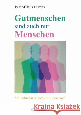 Gutmenschen sind auch nur Menschen: Von Spendern, Stiftern, Sponsoren und für den Gemeinnutzen Engagierte Burens, Peter-Claus 9783347256446