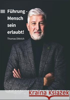 Führung - Mensch sein erlaubt!: Den richtigen Führungsstil finden Dittrich, Thomas 9783347259386