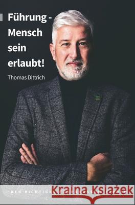 Führung - Mensch sein erlaubt!: Den richtigen Führungsstil finden Dittrich, Thomas 9783347259393