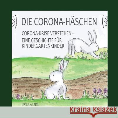 Die Corona-Häschen: Corona-Krise verstehen - Eine Geschichte für Kindergartenkinder Leitl, Ursula 9783347259621