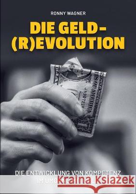Geld(R)evolution: Die Entwicklung von Kompetenz im Umgang mit Geld Ronny Wagner 9783347259751 Tredition Gmbh