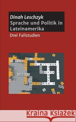 Sprache und Politik in Lateinamerika: Drei Fallstudien Dinah Leschzyk 9783347260696