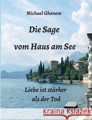 Die Sage vom Haus am See: Liebe ist stärker als der Tod Ghanem, Michael 9783347261044