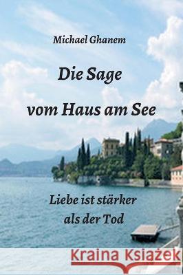 Die Sage vom Haus am See: Liebe ist stärker als der Tod Ghanem, Michael 9783347261051