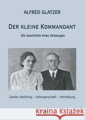Der kleine Kommandant: Die Geschichte eines Zeitzeugen Alfred Glatzer Dieter Glatzer 9783347265295