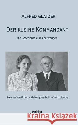 Der kleine Kommandant: Die Geschichte eines Zeitzeugen Alfred Glatzer Dieter Glatzer 9783347265301