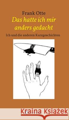 Das hatte ich mir anders gedacht: Ich und die anderen Kurzgeschichten Frank Otte 9783347266568