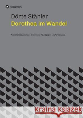 Dorothea im Wandel: Nationalsozialismus - Schwarze Pädagogik - Aufarbeitung Stähler, Dörte 9783347266681