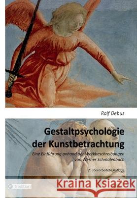 Gestaltpsychologie der Kunstbetrachtung: Eine Einführung anhand der Werkbeschreibungen von Werner Schmalenbach, 2. überarbeitete und erweiterte Auflag Debus, Ralf 9783347267299 Tredition Gmbh