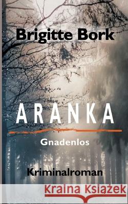 Aranka: Gnadenlos - Kriminalroman Brigitte Bork 9783347269743