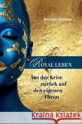 Royal Leben: Aus der Krise zurück auf den eigenen Thron Heintze, Korinna 9783347270770 Tredition Gmbh