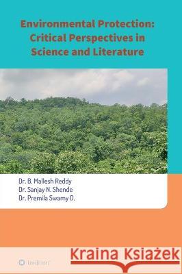 Environmental Protection: Critical Perspectives in Science and Literature Dr Mallesh Reddy, Dr Sanjay N Shende, Dr Premila Swamy D 9783347271166 Tredition Gmbh