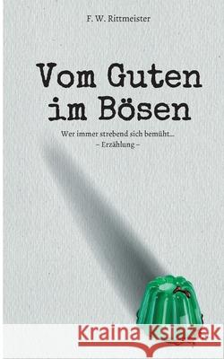 Vom Guten im Bösen: Wer immer strebend sich bemüht... Rittmeister, Friedrich Wilhelm 9783347271395