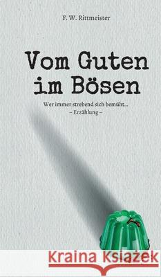 Vom Guten im Bösen: Wer immer strebend sich bemüht... Rittmeister, Friedrich Wilhelm 9783347271401