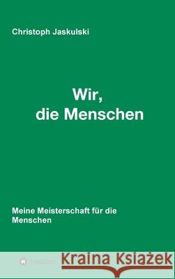 Wir, die Menschen - Meine Meisterschaft für die Menschen Jaskulski, Christoph 9783347271692