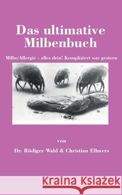 Das ultimative Milbenbuch: Milbe/Allergie - alles drin! Kompliziert war gestern R Wahl Christian Ellmers 9783347273825 Tredition Gmbh