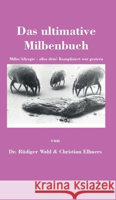 Das ultimative Milbenbuch: Milbe/Allergie - alles drin! Kompliziert war gestern R Wahl Christian Ellmers 9783347273832 Tredition Gmbh