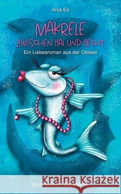 Makrele zwischen Hai und Hecht: Ein Liebesroman aus der Ostsee Anja Es 9783347273931 Tredition Gmbh