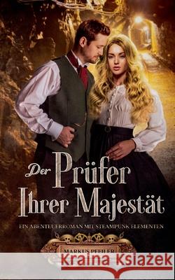 Der Prüfer Ihrer Majestät: Ein Abenteuerroman mit Steampunk Elementen Pfeiler, Markus 9783347274204 Tredition Gmbh