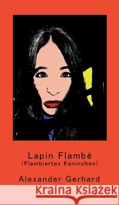 Lapin Flambé: (Flambiertes Kaninchen) Gerhard, Alexander 9783347275133 Tredition Gmbh