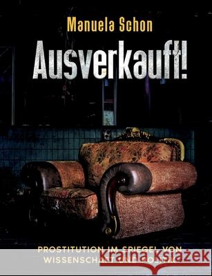 Ausverkauft!: Prostitution im Spiegel von Wissenschaft und Politik Manuela Schon 9783347276314