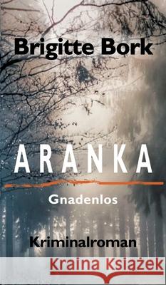 Aranka: Gnadenlos - Kriminalroman Brigitte Bork 9783347276826 Tredition Gmbh