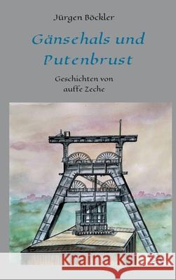 Gänsehals und Putenbrust: Geschichten von auffe Zeche Böckler, Jürgen 9783347278011