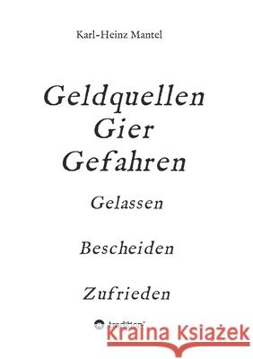 Geldquellen Gier Gefahren: Gelassen Bescheiden Zufrieden Karl-Heinz Mantel 9783347278042