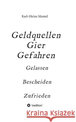 Geldquellen Gier Gefahren: Gelassen Bescheiden Zufrieden Karl-Heinz Mantel 9783347278059