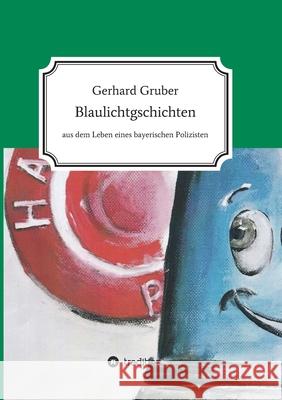 Blaulichtgschichten: Aus dem Leben eines bayerischen Polizisten Gerhard Gruber 9783347278363