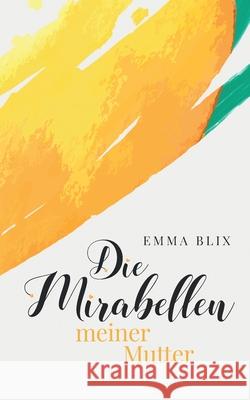 Die Mirabellen meiner Mutter Emma Blix 9783347280618