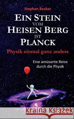 Ein Stein vom Heisen Berg ist Planck: Physik einmal ganz anders Stephan Becker 9783347282773 Tredition Gmbh