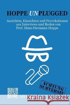 Hoppe Unplugged: Ansichten, Einsichten und Provokationen aus Interviews und Reden von Hans-Hermann Hoppe Thomas Jacob Thomas Jacob Hans-Hermann Hoppe 9783347283855 Tredition Gmbh