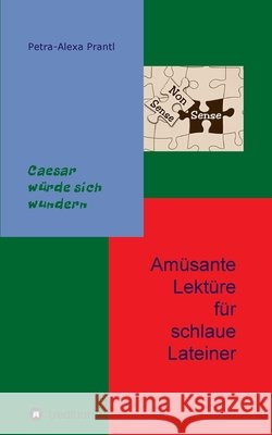 Amüsante Lektüre für schlaue Lateiner: Cäsar würde sich wundern Prantl, Petra-Alexa 9783347284944 Tredition Gmbh