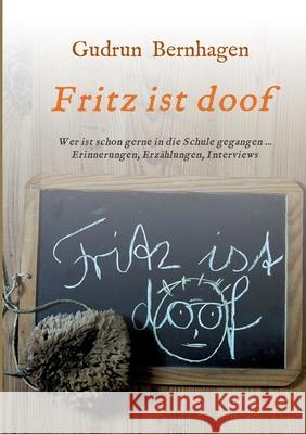 Fritz ist doof: Wer ist schon gerne in die Schule gegangen ... Erinnerungen, Erzählungen, Interviews Bernhagen, Gudrun 9783347288355