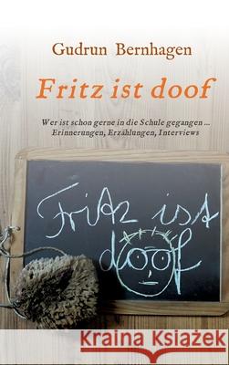 Fritz ist doof: Wer ist schon gerne in die Schule gegangen ... Erinnerungen, Erzählungen, Interviews Bernhagen, Gudrun 9783347288362