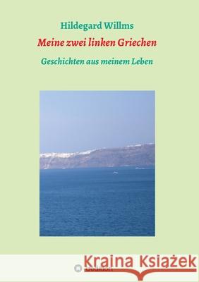Meine zwei linken Griechen: Geschichten aus meinem Leben Hildegard Willms 9783347289635